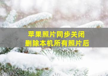 苹果照片同步关闭 删除本机所有照片后